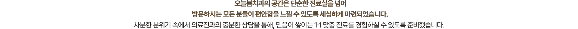 오늘봄치과의 공간은 단순한 진료실을 넘어 방문하시는 모든 분들이 편안함을 느낄 수 있도록 세심하게 마련되었습니다.